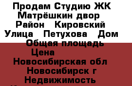 Продам Студию ЖК “Матрёшкин двор“ › Район ­ Кировский › Улица ­ Петухова › Дом ­ 99 › Общая площадь ­ 22 › Цена ­ 1 200 000 - Новосибирская обл., Новосибирск г. Недвижимость » Квартиры продажа   . Новосибирская обл.,Новосибирск г.